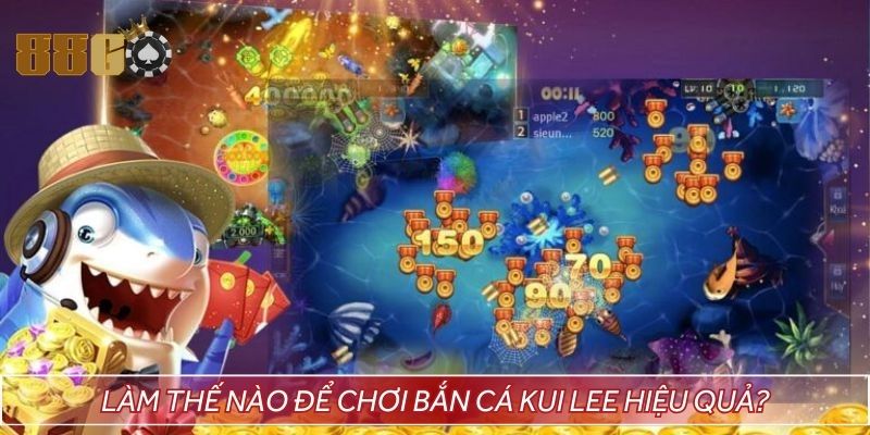Làm thế nào để chơi bắn cá Kui Lee hiệu quả?