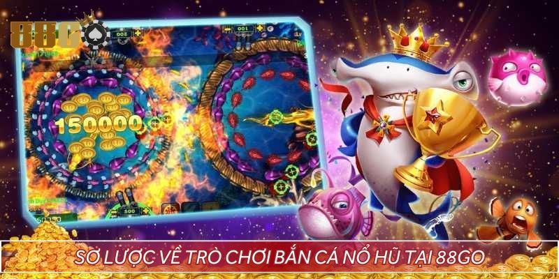 Sơ lược về trò chơi bắn cá nổ hũ tại 88GO