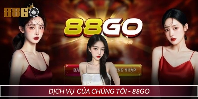 Dịch vụ mà 88GO cam kết mang đến cho người dùng