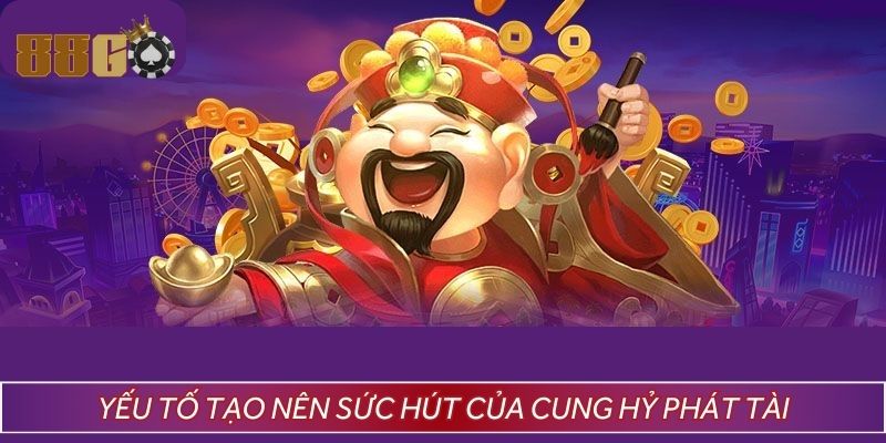 Yếu tố tạo nên sức hút của cung hỷ phát tài