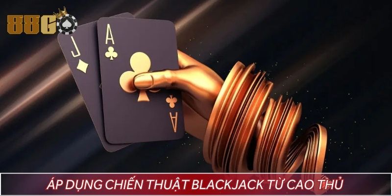 Áp dụng chiến thuật Blackjack từ cao thủ giúp người chơi dễ dàng thắng