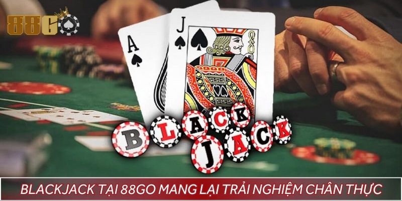 Blackjack tại 88GO mang lại trải nghiệm chân thực như tại casino thực thụ