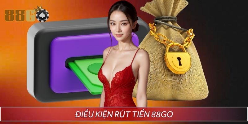 Rút tiền 88GO và những điều kiện cần tuân thủ