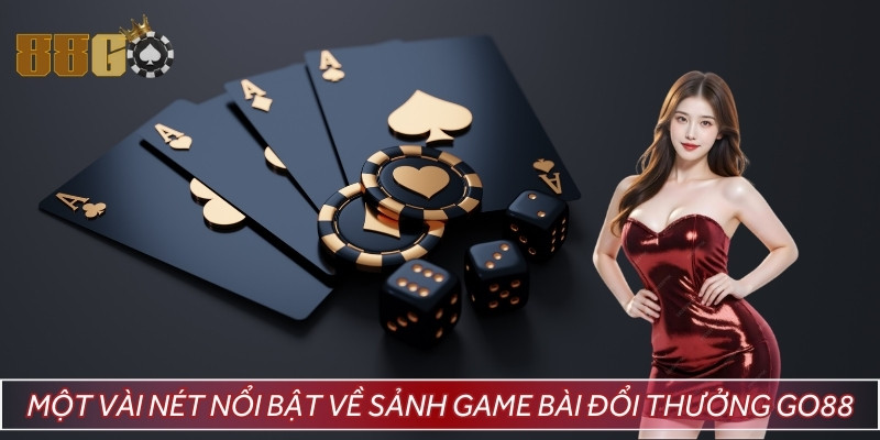 Một vài nét nổi bật về sảnh game bài đổi thưởng 88GO