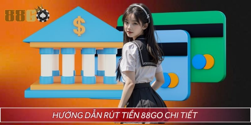 Hướng dẫn rút tiền 88GO chi tiết các bước cụ thể