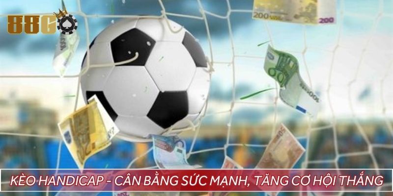 Kèo handicap - Cân bằng sức mạnh, tăng cơ hội thắng