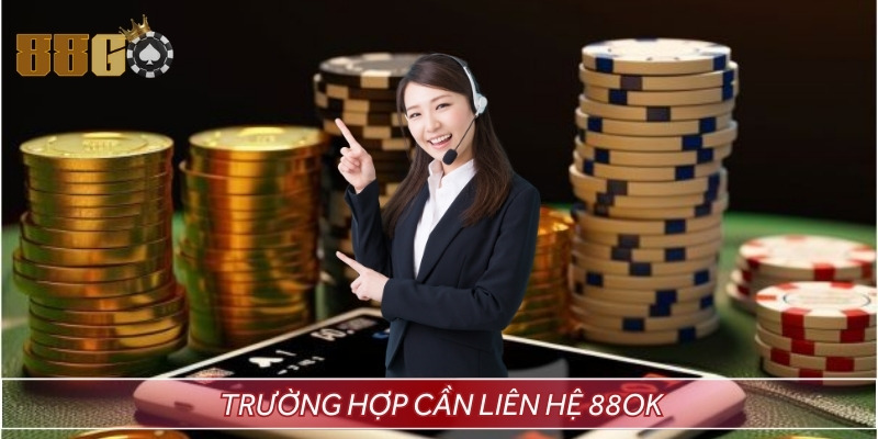 Các trường hợp cần gặp tổng đài viên Go88