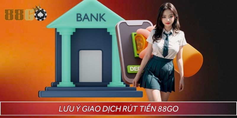 Rút tiền 88GO và những điều bạn cần lưu ý