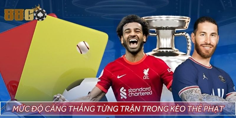 Xem xét mức độ căng thẳng của từng trận trong kèo thẻ phạt