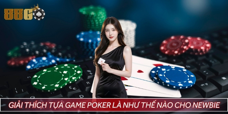 Giải thích tựa game Poker là như thế nào cho Newbie