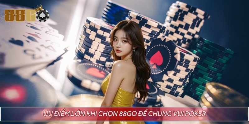 Ưu điểm lớn khi chọn 88GO để chung vui Poker
