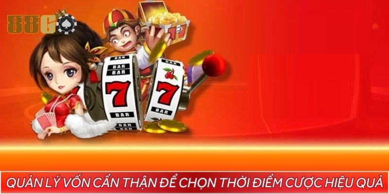 Quản lý vốn cẩn thận để chọn thời điểm cược hiệu quả