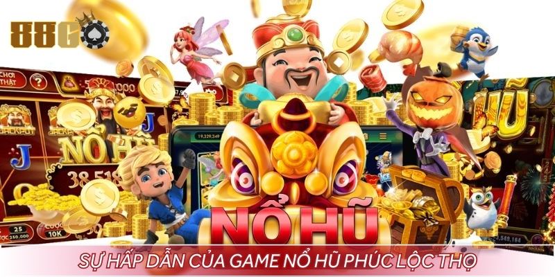 Sự hấp dẫn của game nổ hũ Phúc Lộc Thọ
