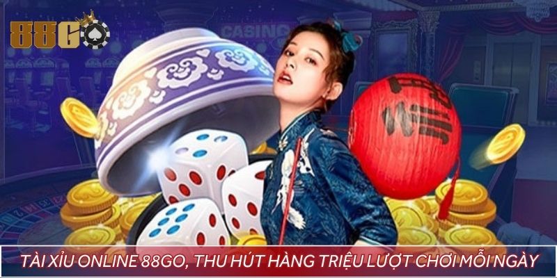Tài xỉu online 88GO, thu hút hàng triệu lượt chơi mỗi ngày
