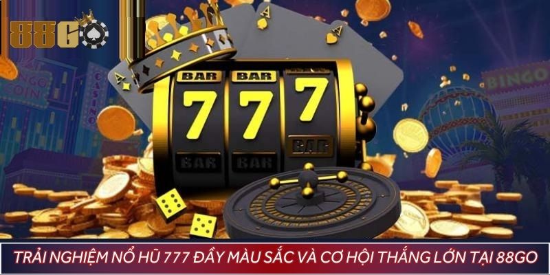 Trải nghiệm nổ hũ 777 đầy màu sắc và cơ hội thắng lớn tại 88GO